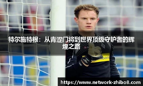 特尔施特根：从青涩门将到世界顶级守护者的辉煌之路