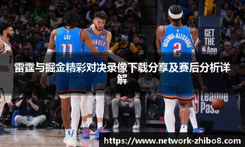雷霆与掘金精彩对决录像下载分享及赛后分析详解